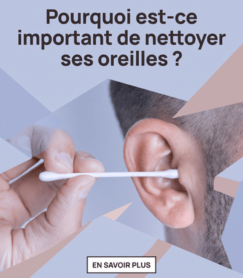 Pourquoi est-ce important de nettoyer ses oreilles ?